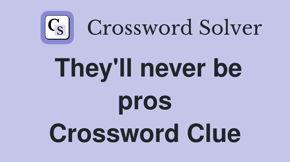 They'll never be pros Crossword Clue
