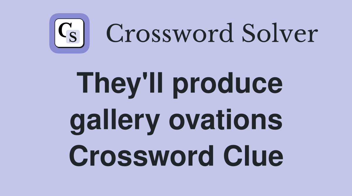 They'll produce gallery ovations Crossword Clue