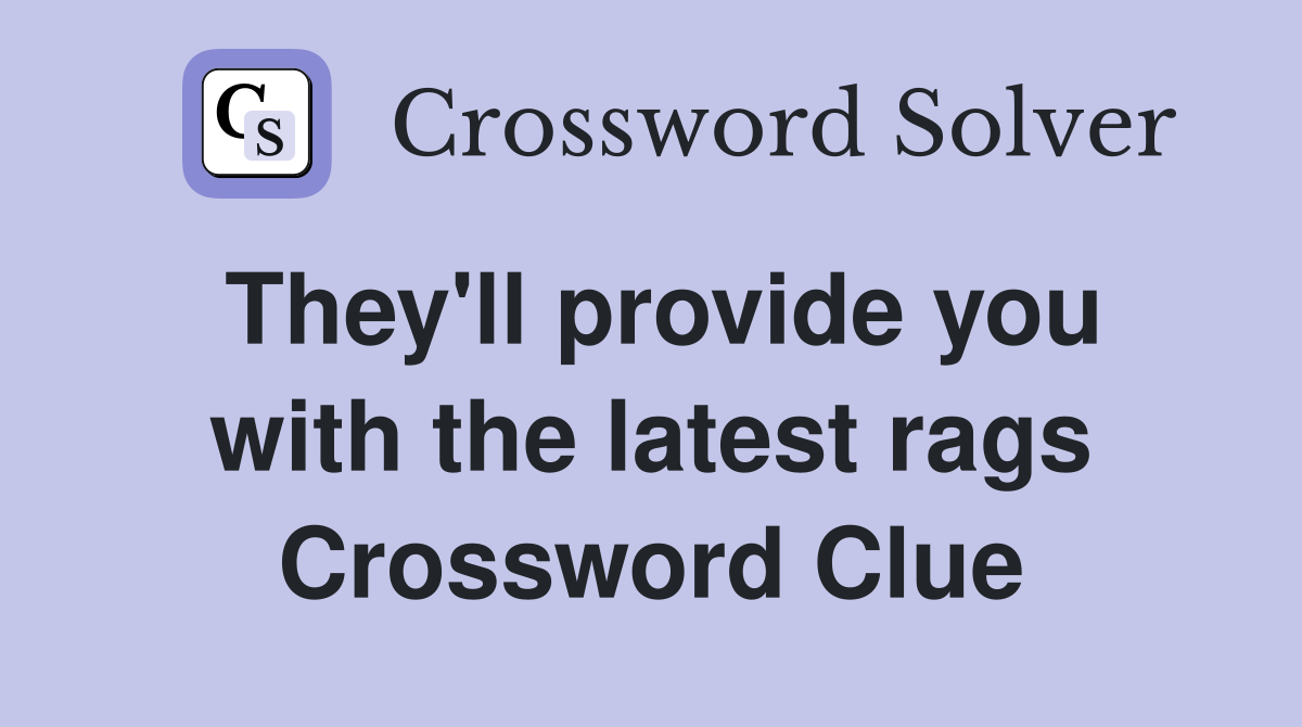 They'll provide you with the latest rags Crossword Clue