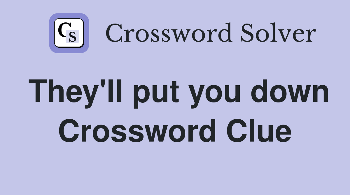 They'll put you down Crossword Clue