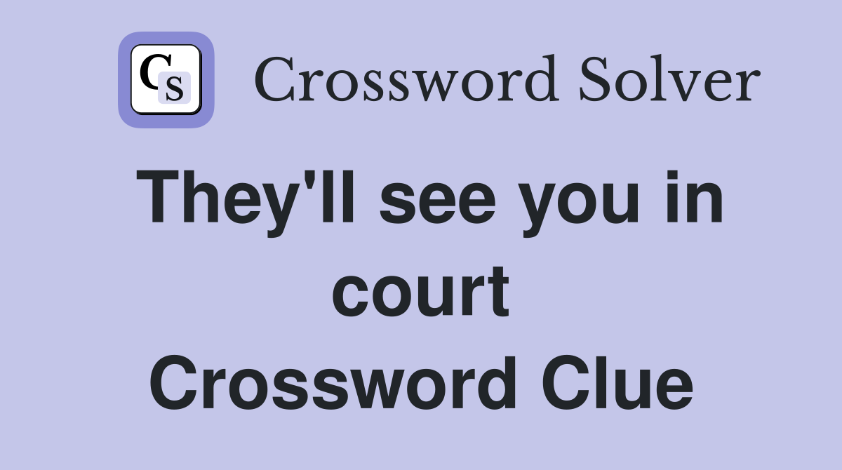 They'll see you in court Crossword Clue