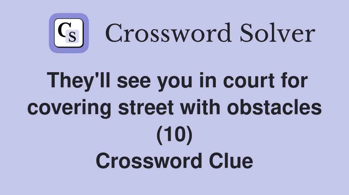 They'll see you in court for covering street with obstacles (10) Crossword Clue