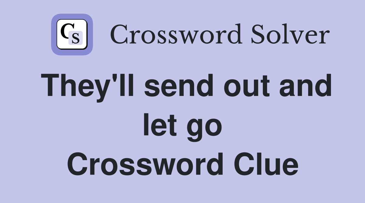 They'll send out and let go Crossword Clue