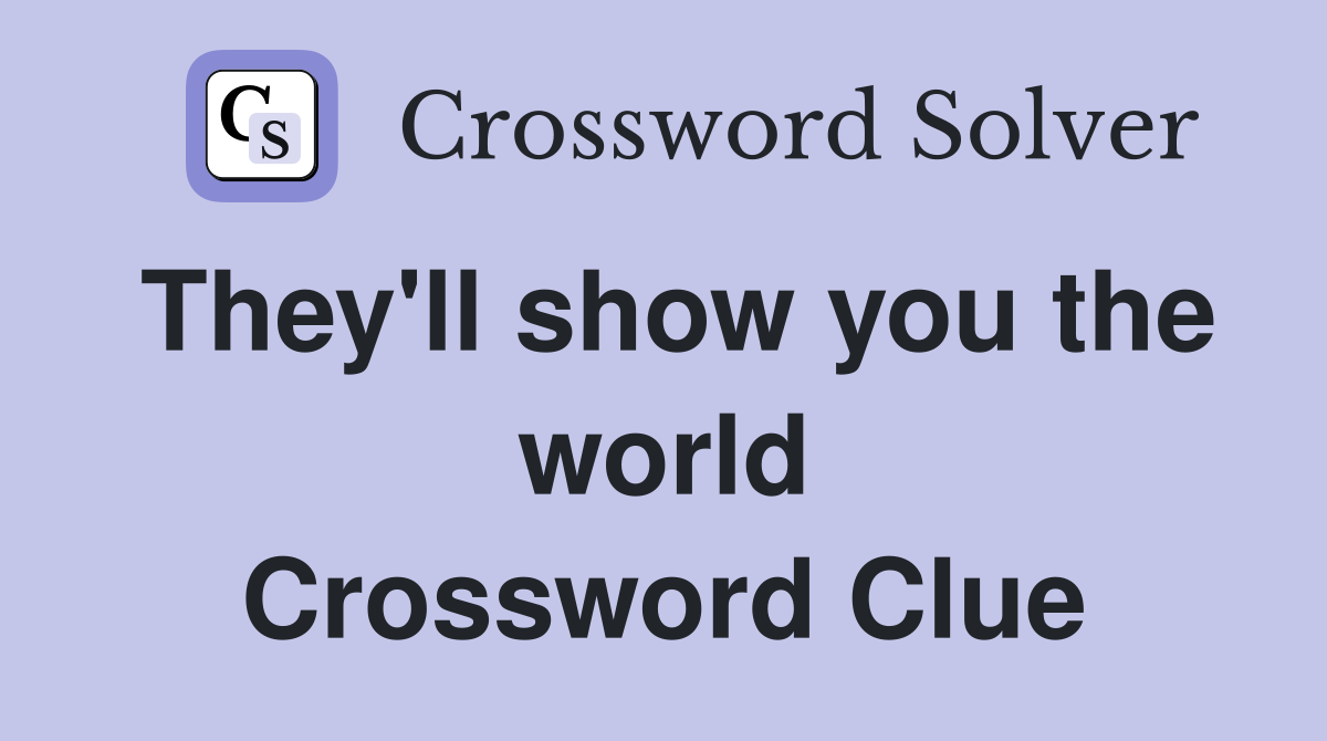 They'll show you the world Crossword Clue