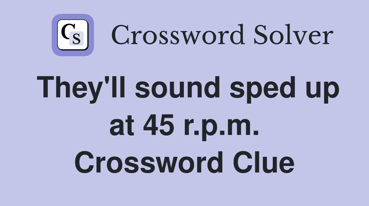 They'll sound sped up at 45 r.p.m. Crossword Clue