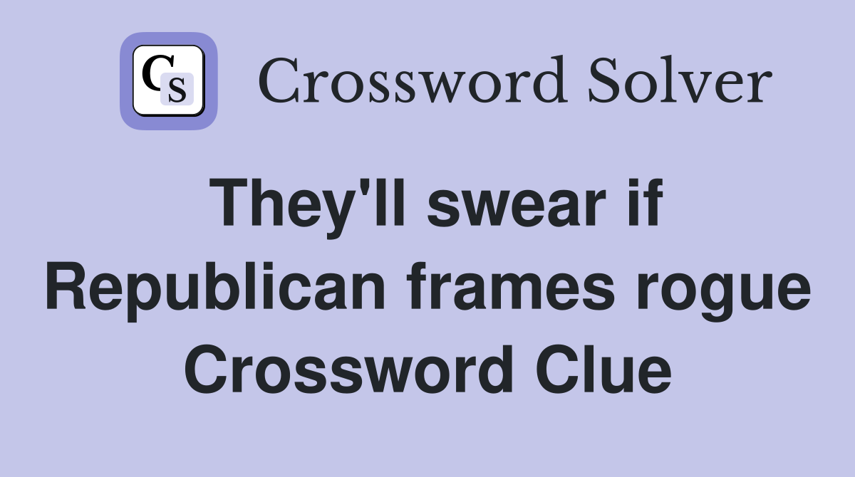 They'll swear if Republican frames rogue Crossword Clue