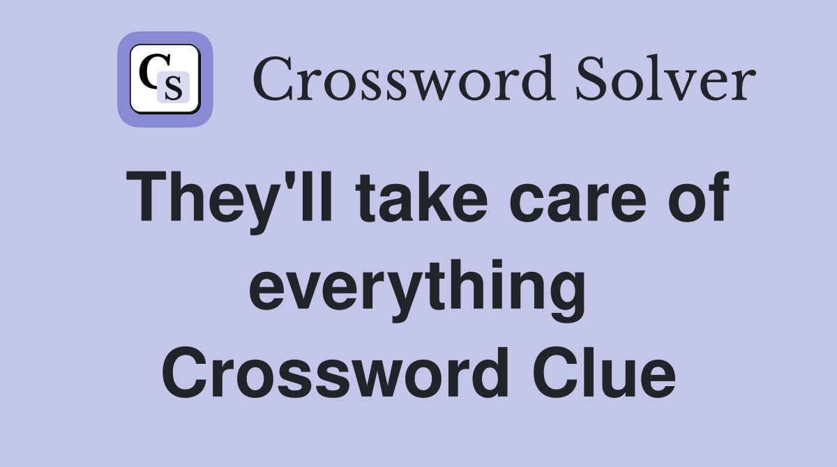 They'll take care of everything Crossword Clue