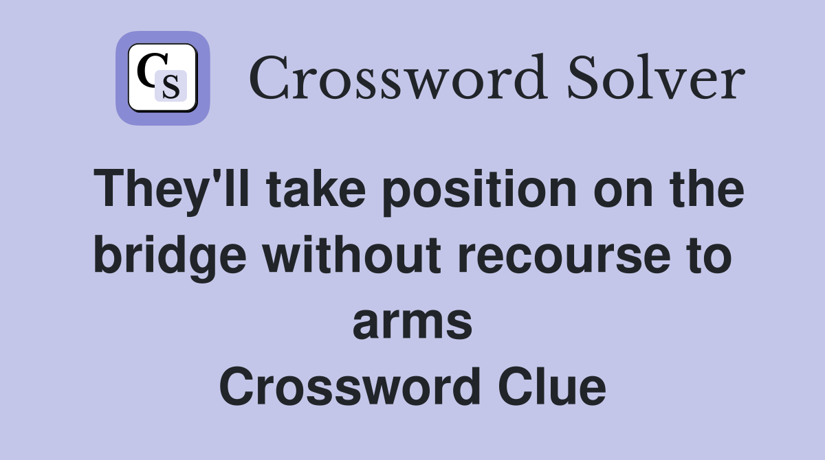 They'll take position on the bridge without recourse to arms Crossword Clue