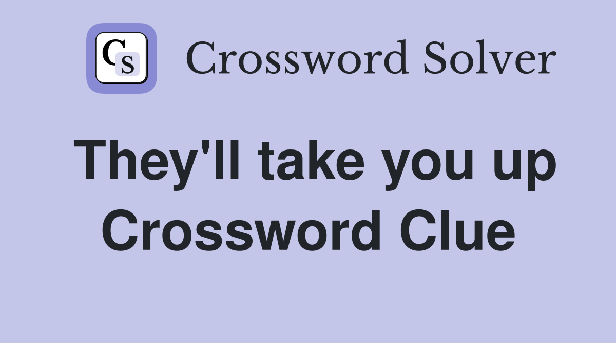 They'll take you up Crossword Clue