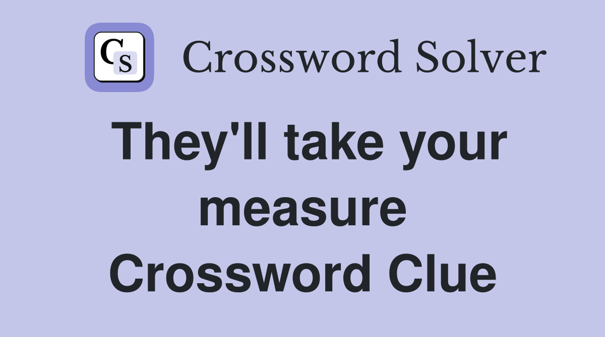 They'll take your measure Crossword Clue