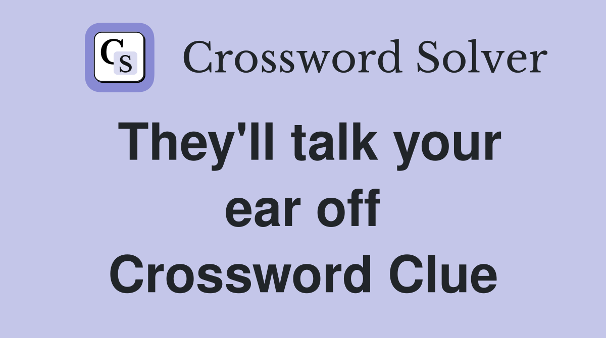 They'll talk your ear off Crossword Clue