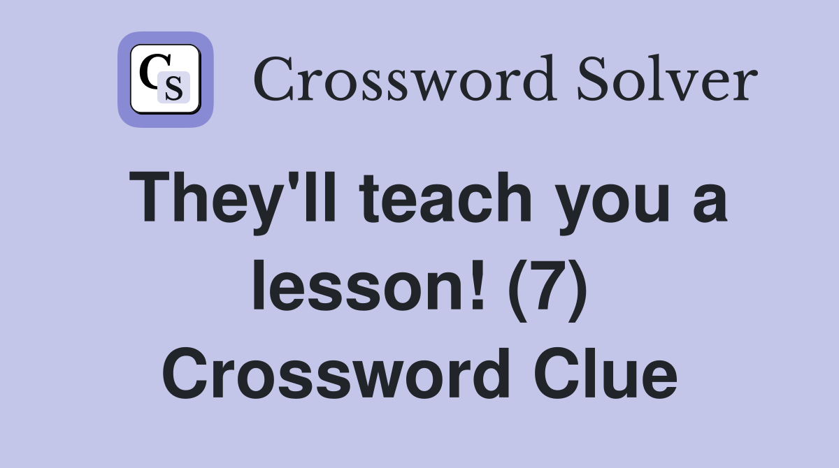 They'll teach you a lesson! (7) Crossword Clue