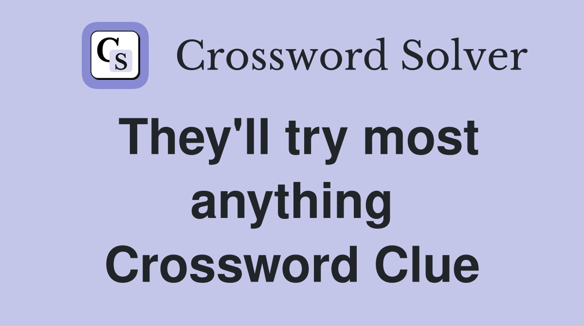 They'll try most anything Crossword Clue