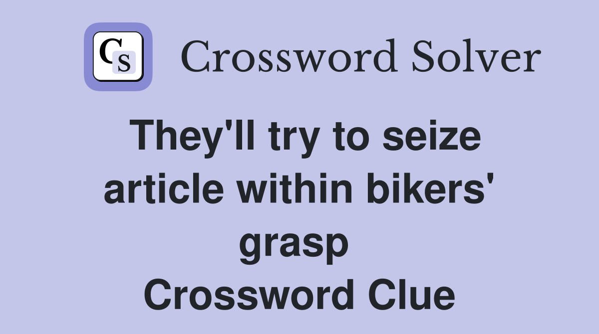 They'll try to seize article within bikers' grasp  Crossword Clue