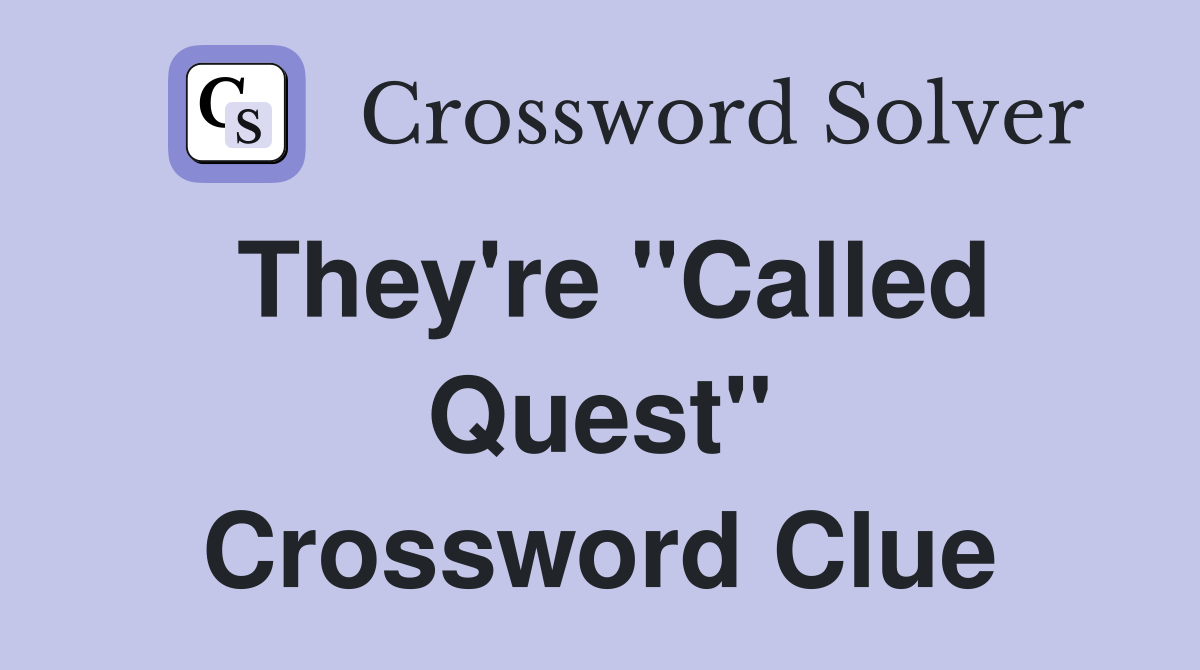 They're "Called Quest" Crossword Clue