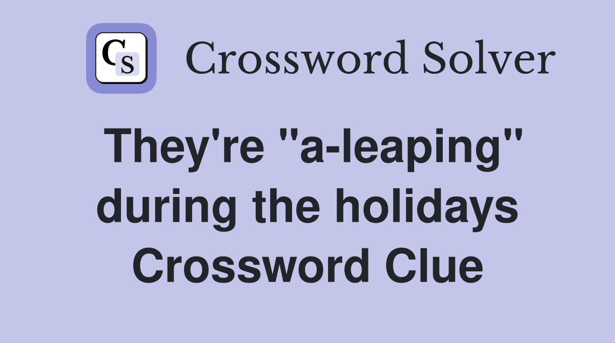 They're "a-leaping" during the holidays Crossword Clue