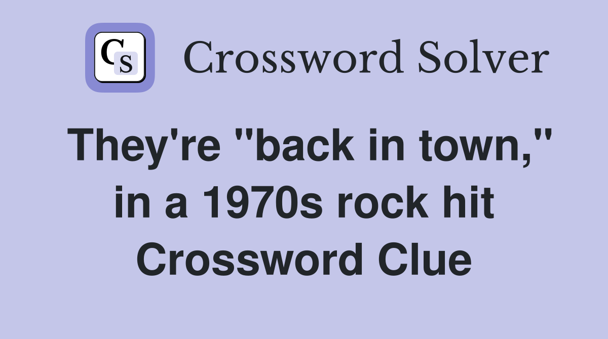 They're "back in town," in a 1970s rock hit Crossword Clue