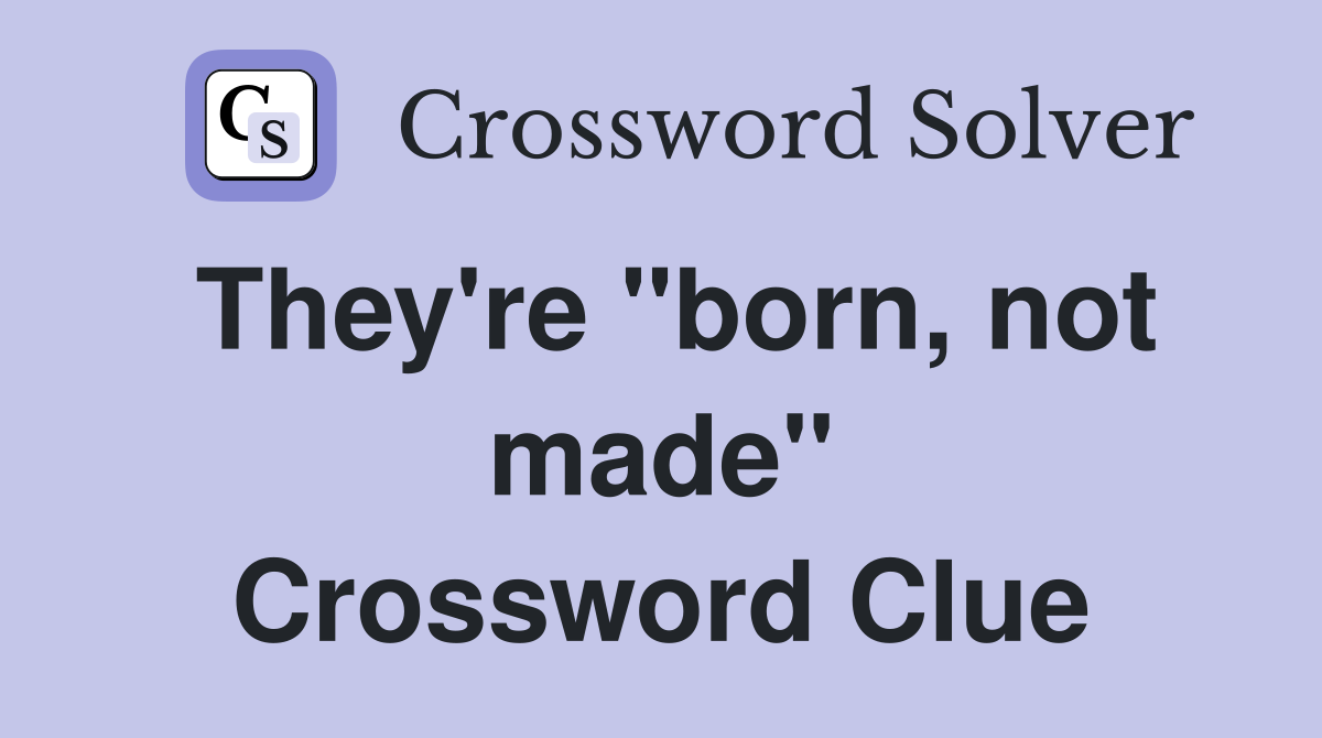 They're "born, not made" Crossword Clue