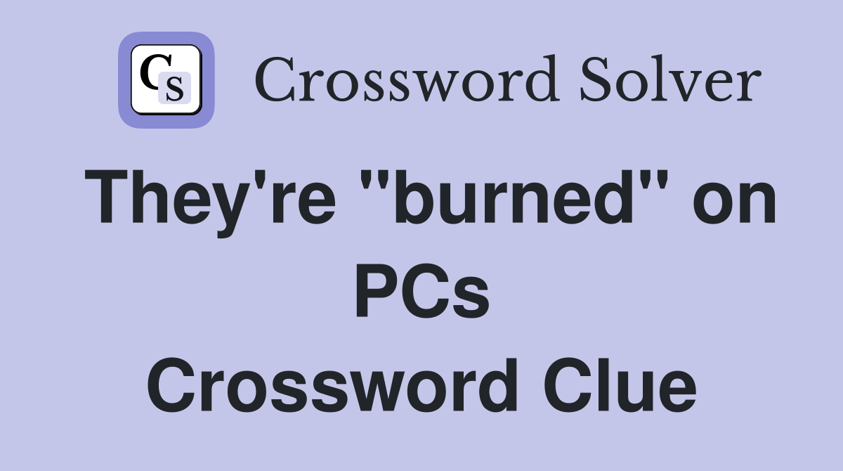 They're "burned" on PCs Crossword Clue