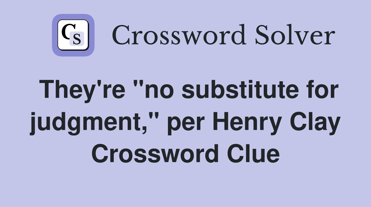 They're "no substitute for judgment," per Henry Clay Crossword Clue