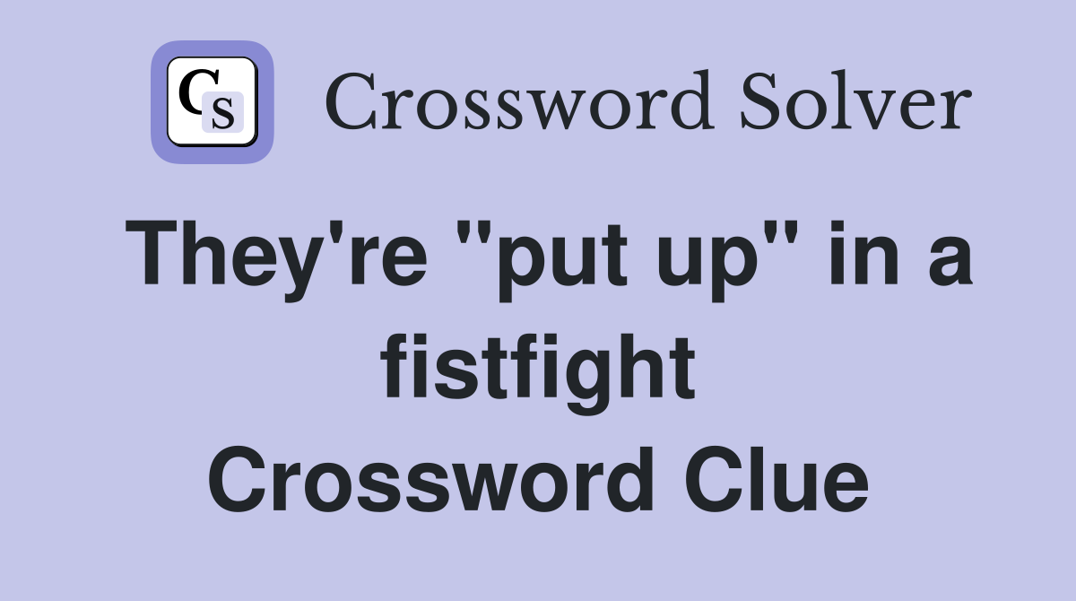 They're "put up" in a fistfight Crossword Clue