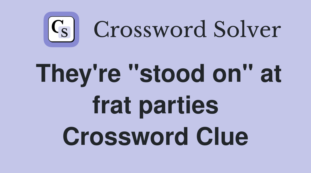They're "stood on" at frat parties Crossword Clue