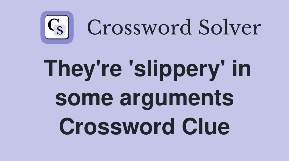 They're 'slippery' in some arguments Crossword Clue