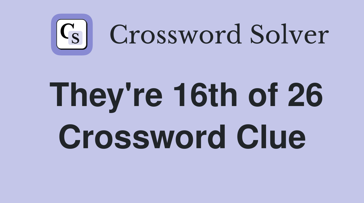 They're 16th of 26 Crossword Clue