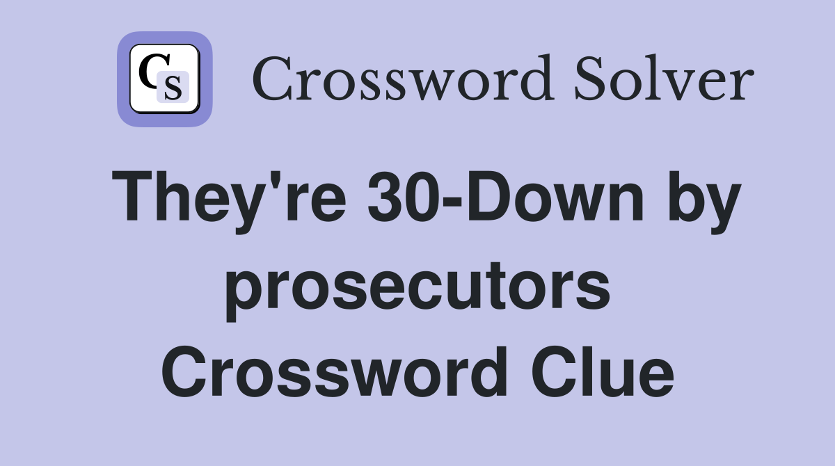They're 30-Down by prosecutors Crossword Clue