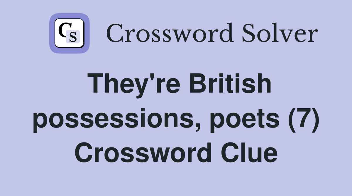They're British possessions, poets (7) Crossword Clue