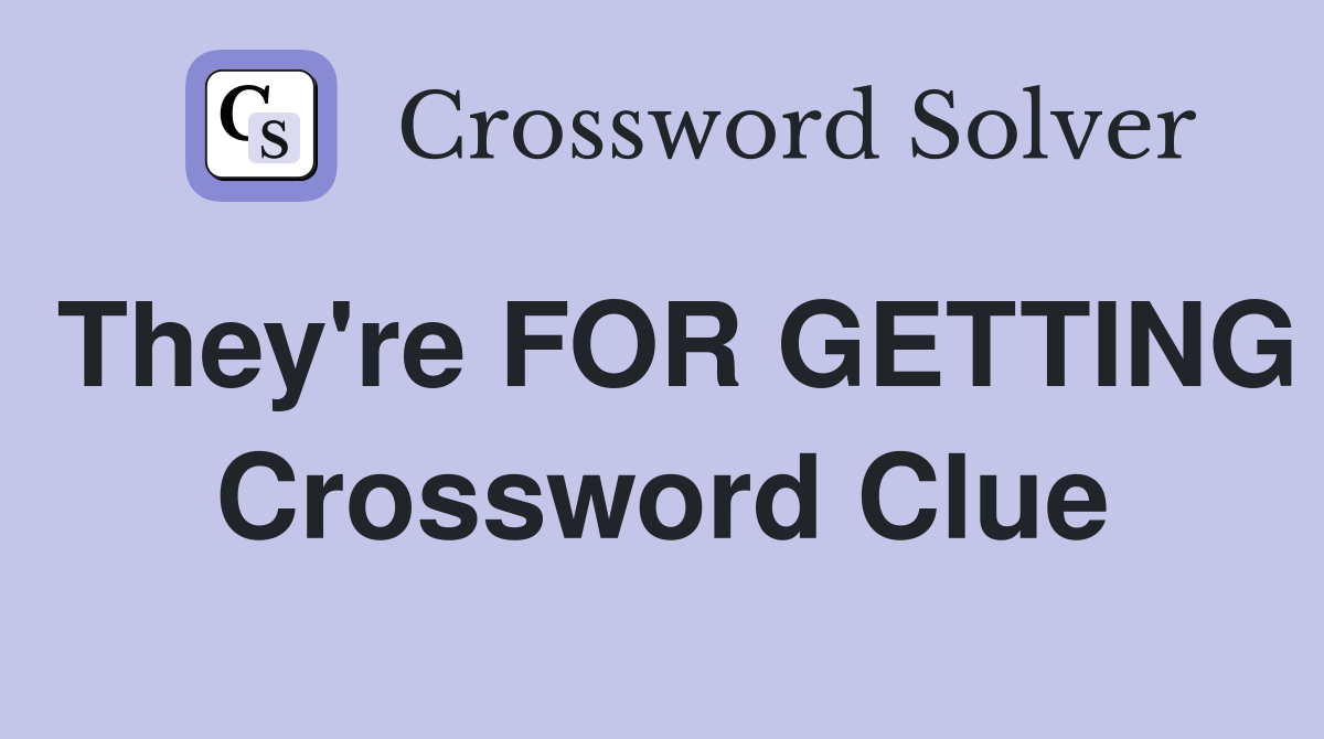They're FOR GETTING Crossword Clue