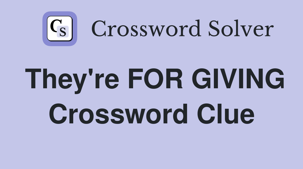 They're FOR GIVING Crossword Clue