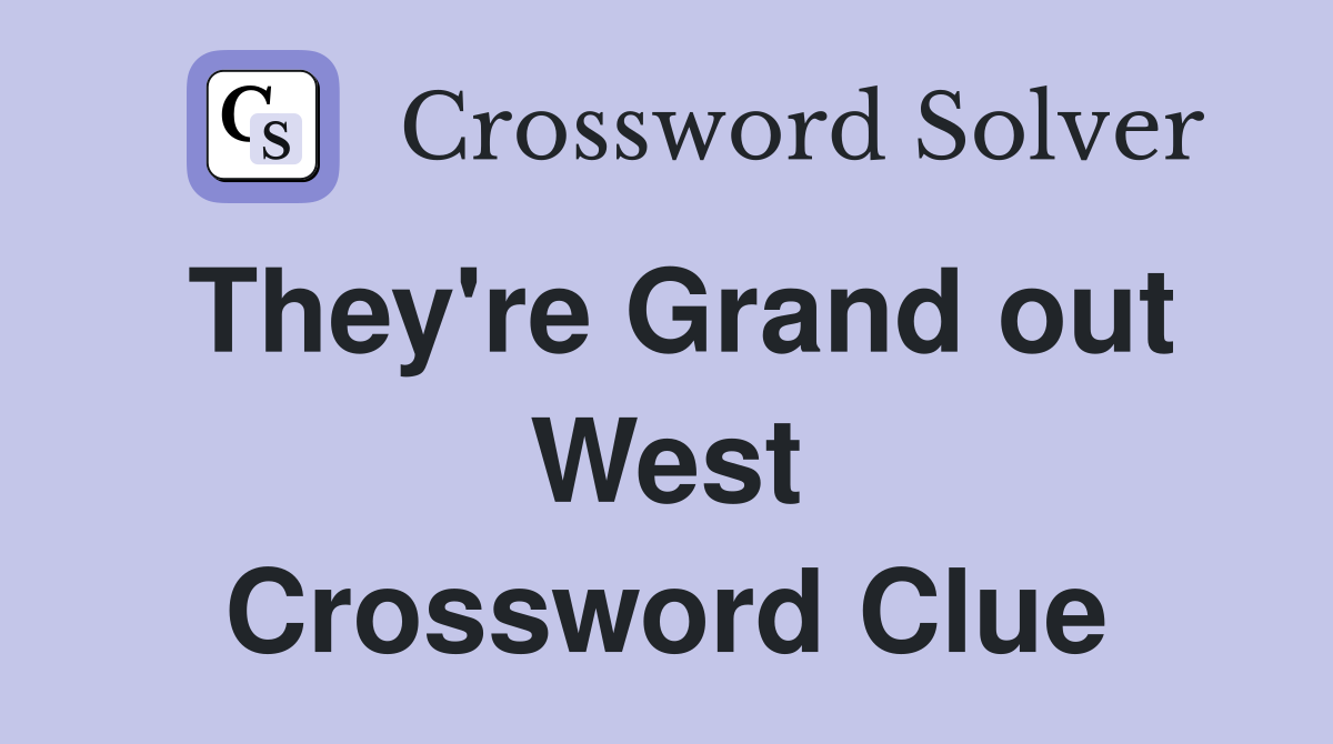 They're Grand out West Crossword Clue