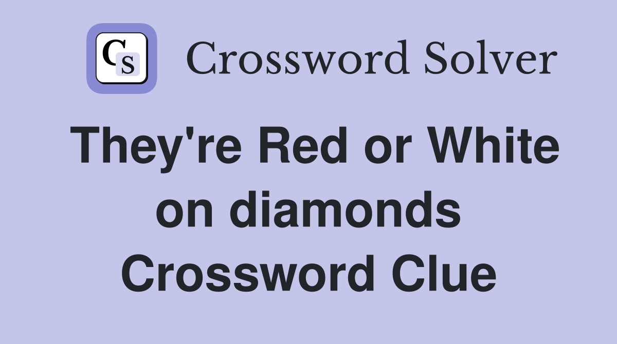 They're Red or White on diamonds Crossword Clue