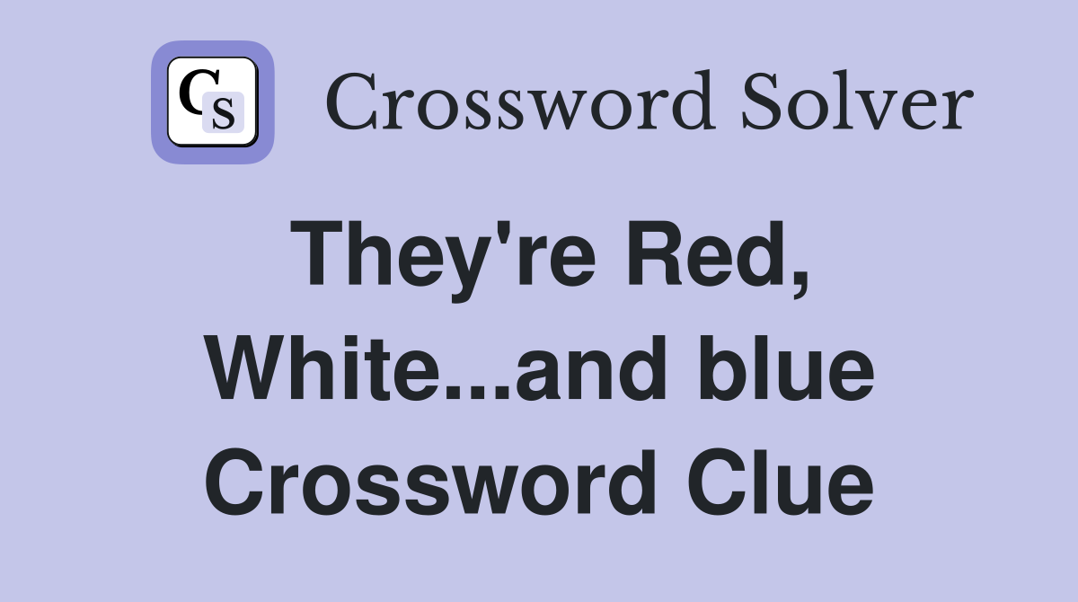 They're Red, White...and blue Crossword Clue