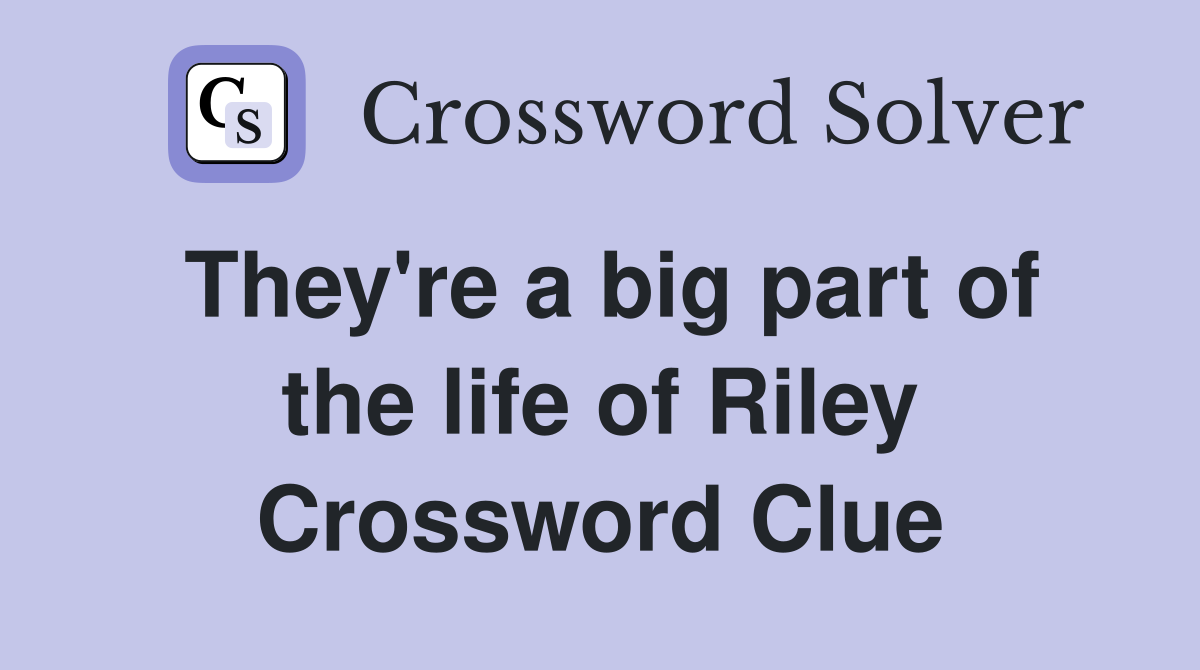 They're a big part of the life of Riley Crossword Clue