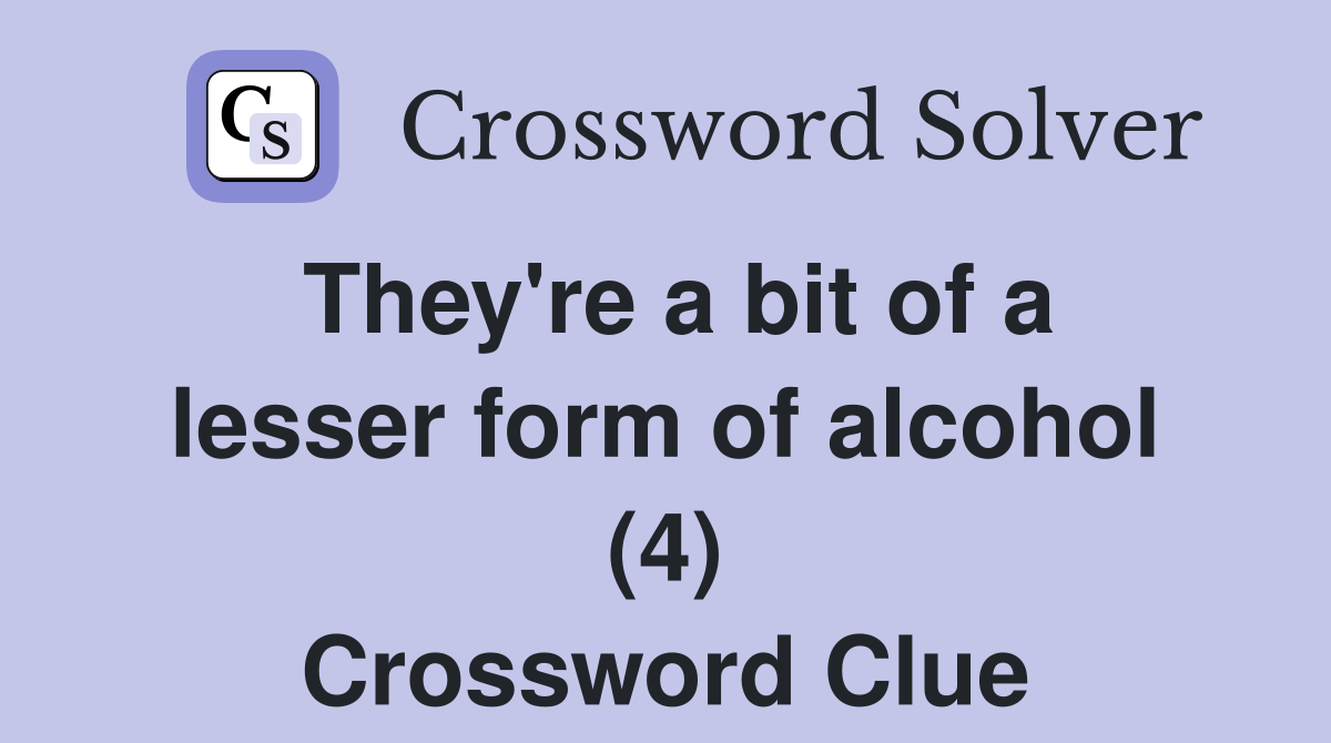 They're a bit of a lesser form of alcohol (4) Crossword Clue