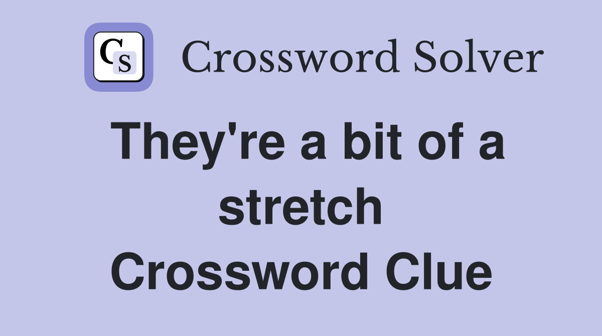 They're a bit of a stretch Crossword Clue