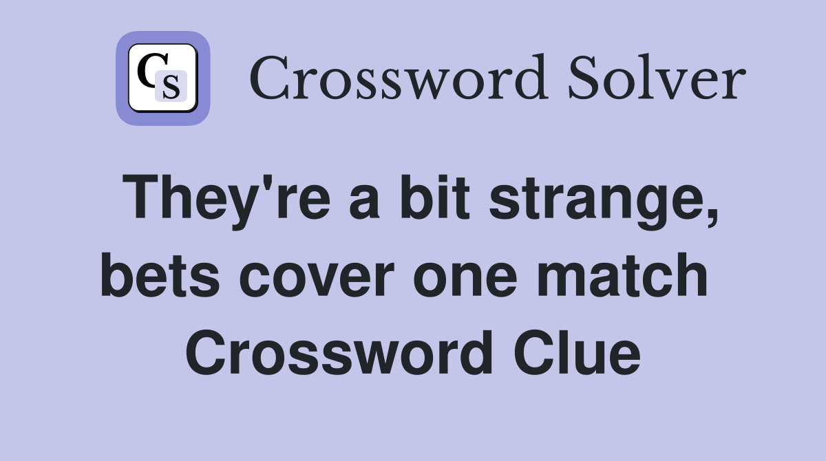 They're a bit strange, bets cover one match  Crossword Clue