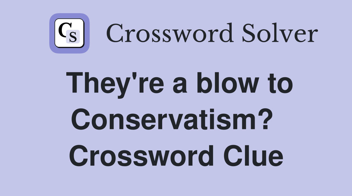 They're a blow to Conservatism?  Crossword Clue