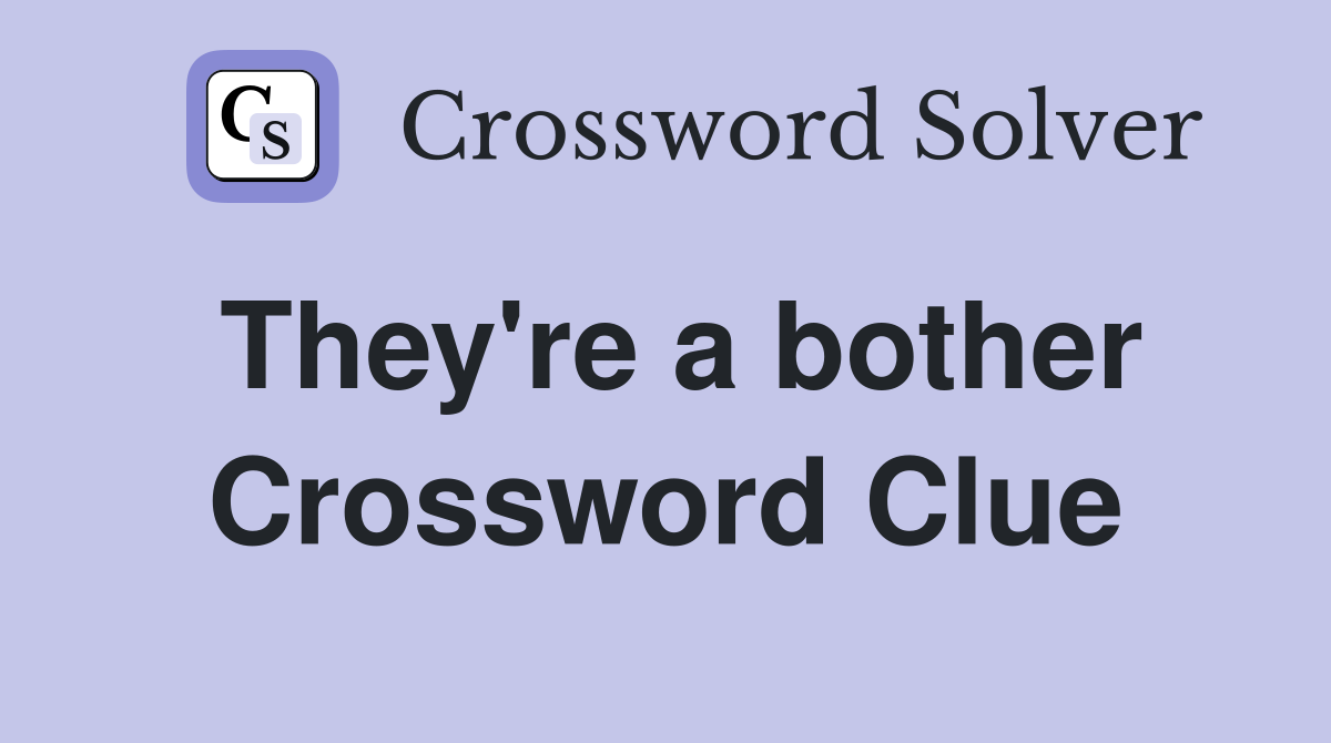 They're a bother Crossword Clue
