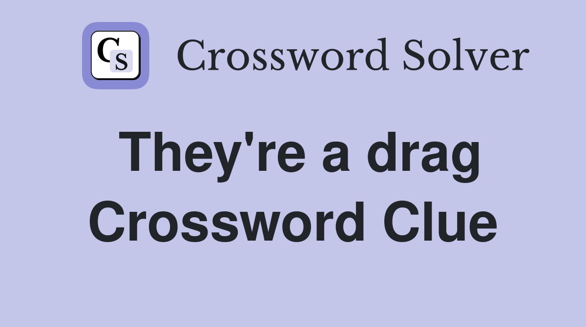 They're a drag Crossword Clue