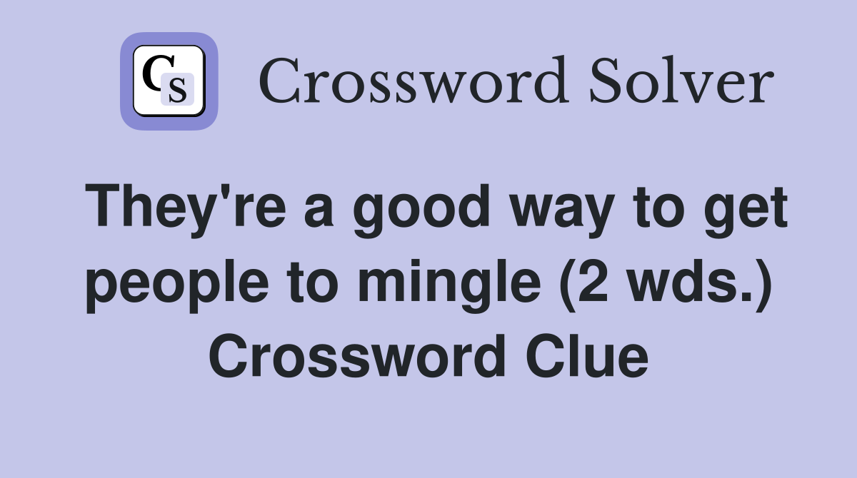 They're a good way to get people to mingle (2 wds.) Crossword Clue