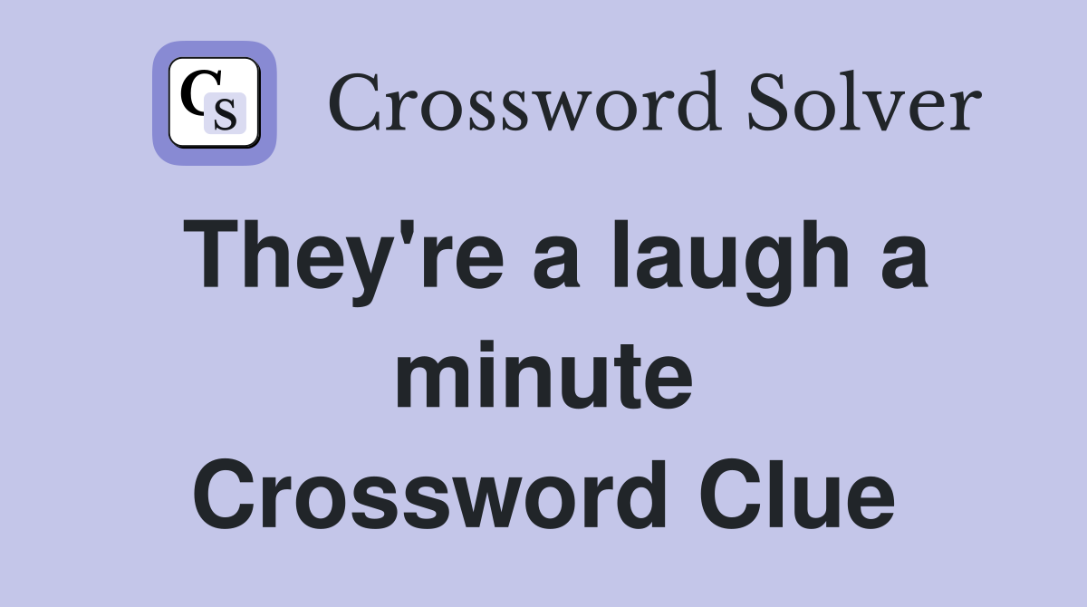 They're a laugh a minute Crossword Clue