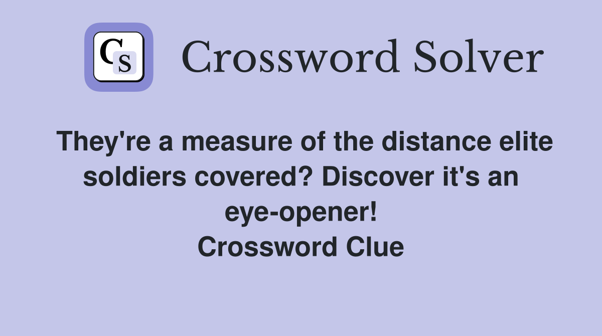 They're a measure of the distance elite soldiers covered? Discover it's an eye-opener! Crossword Clue