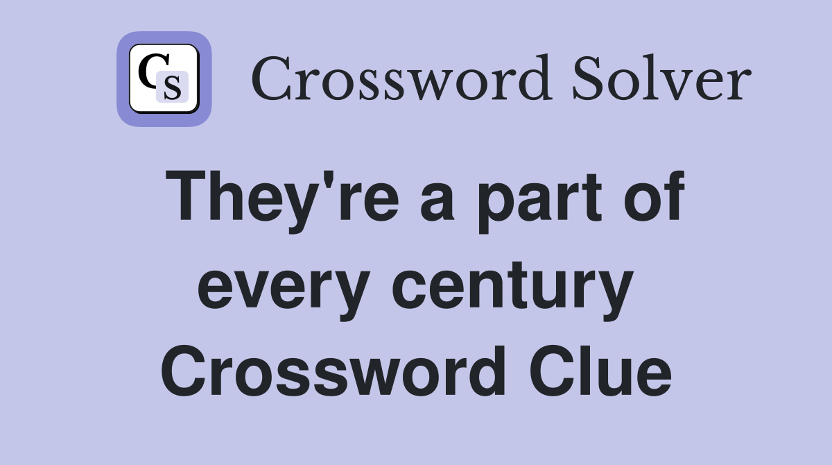 They're a part of every century Crossword Clue