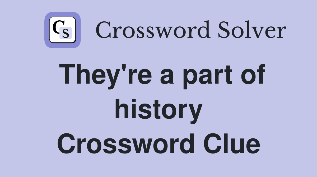 They're a part of history Crossword Clue