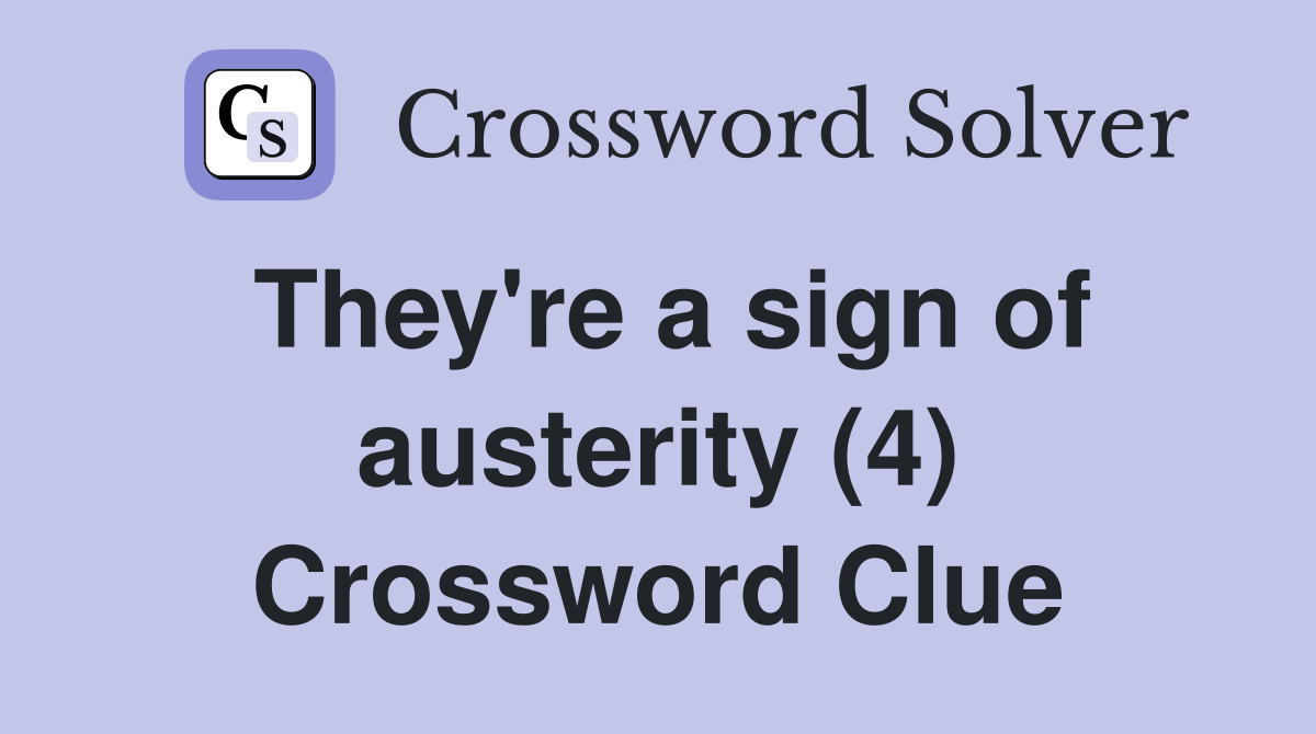 They're a sign of austerity (4) Crossword Clue