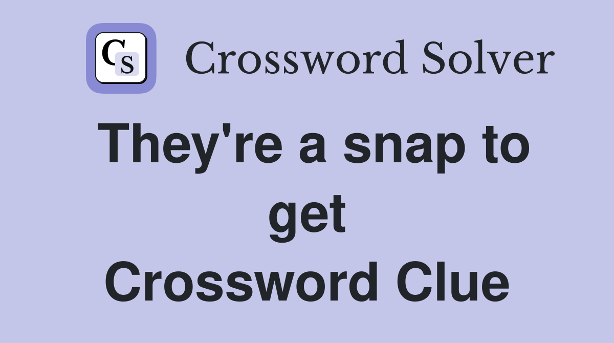 They're a snap to get Crossword Clue