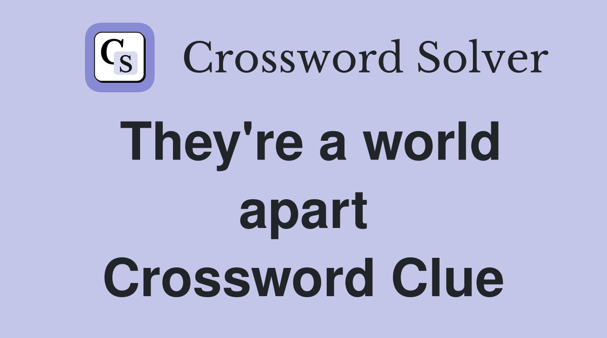 They're a world apart Crossword Clue